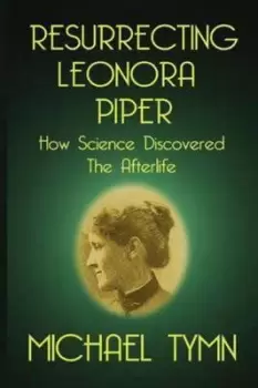 Image of Resurrecting Leonora Piper by Michael Tymn