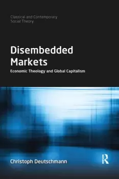 Image of Disembedded MarketsEconomic Theology and Global Capitalism