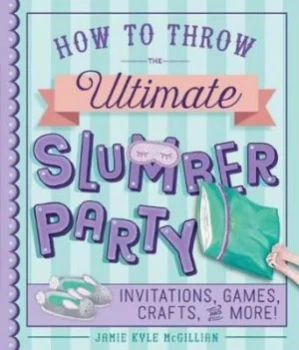 Image of How to Throw the Ultimate Slumber Party by Jamie Kyle Mcgillian Book