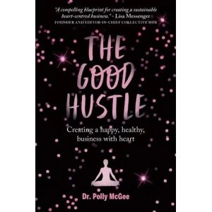 Image of The The Good Hustle Creating a happy, healthy business with heart Polly McGee Paperback / softback 2018