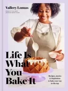 Image of Life Is What You Bake It : Recipes, Stories, and Inspiration to Bake Your Way to the Top: A Baking Book