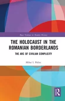 Image of The Holocaust in the Romanian Borderlands : The Arc of Civilian Complicity