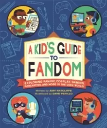 Image of A Kid's Guide to Fandom : Exploring Fan-Fic, Cosplay, Gaming, Podcasting, and More in the Geek World!