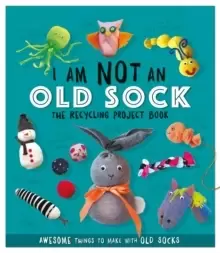 Image of I Am Not An Old Sock - The Recycling Project Book : 10 Awesome Things to Make with Old Socks