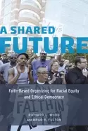 Image of shared future faith based organizing for racial equity and ethical democrac