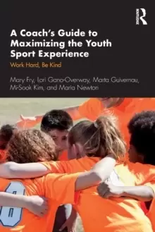 Image of A Coach's Guide to Maximizing the Youth Sport Experience : Work Hard, Be Kind