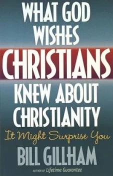 Image of What God Wishes Christians Knew about Christianity by Bill Gillham Book