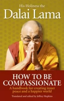 Image of How To Be Compassionate : A Handbook for Creating Inner Peace and a Happier World
