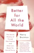 Image of better for all the world the secret history of forced sterilization and ame