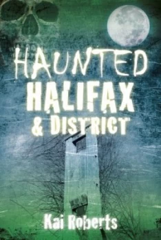 Image of Haunted Halifax and District by Kai Roberts Book