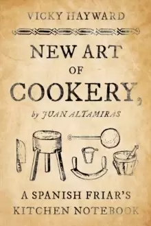 Image of New Art of Cookery : A Spanish Friar's Kitchen Notebook by Juan Altamiras