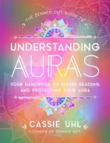 Image of The Zenned Out Guide to Understanding Auras : Your Handbook to Seeing, Reading, and Protecting Your Aura Volume 1