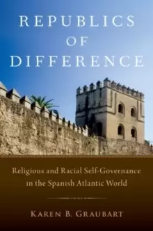 Image of Republics of Difference : Religious and Racial Self-Governance in the Spanish Atlantic World