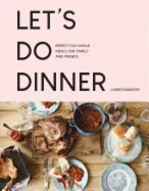 Image of lets do dinner perfect do ahead meals for family and friends