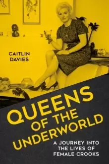 Image of Queens of the Underworld : A Journey into the Lives of Female Crooks