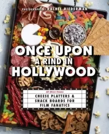 Image of Once Upon A Rind In Hollywood : 50 Movie-Themed Cheese Platters and Snack Boards for Film Fanatics