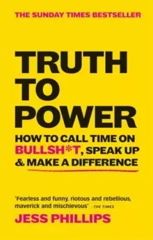 Image of Truth to Power : How to Call Time on Bullsh*t, Speak Up & Make A Difference (The Sunday Times Bestseller)