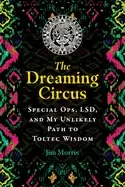 Image of dreaming circus special ops lsd and my unlikely path to toltec wisdom