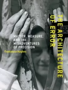 Image of The Architecture of Error : Matter, Measure, and the Misadventures of Precision
