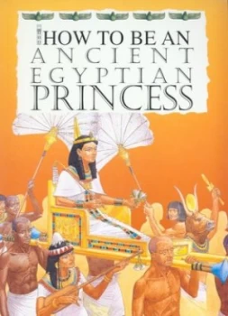 Image of How to Be an Ancient Egyptian Princess by Jacqueline Morley and N. J Hewetson Paperback