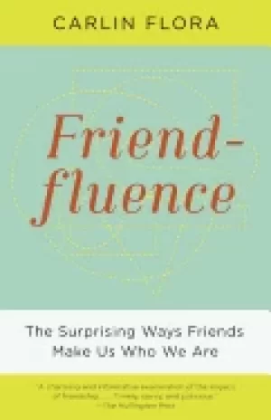 Image of friendfluence the surprising ways friends make us who we are