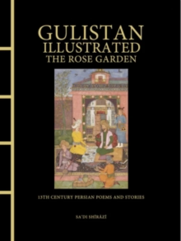 Image of Gulistan Illustrated: The Rose Garden : 13th Century Persian Poems and Stories Hardback
