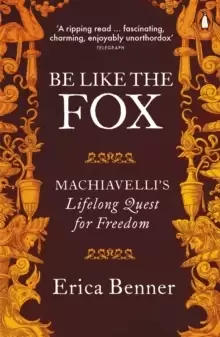 Image of Be Like the Fox : Machiavelli's Lifelong Quest for Freedom