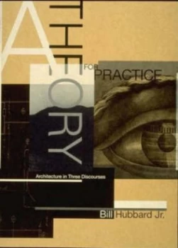 Image of A Theory for Practice - Architecture in Three Discourses by Bill Hubbard Paperback