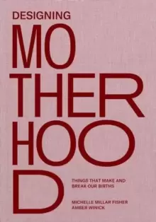 Image of Designing Motherhood : Things that Make and Break Our Births