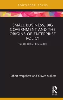 Image of Small Business Big Government and the Origins of Enterprise PolicyThe UK Bolton Committee