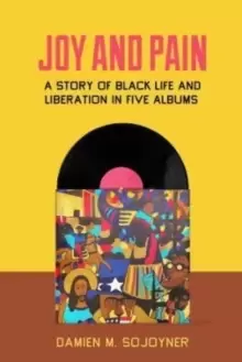 Image of Joy and Pain : A Story of Black Life and Liberation in Five Albums
