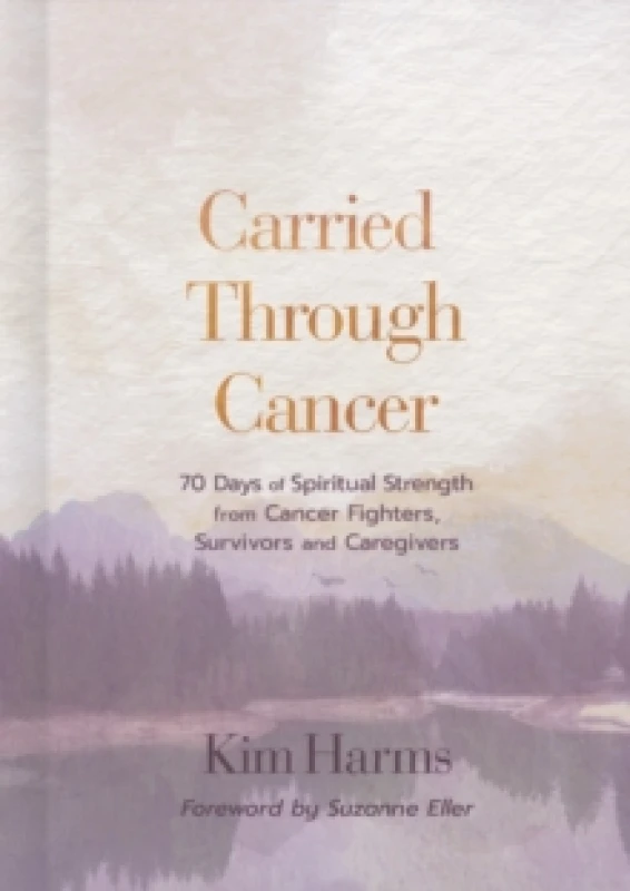 Image of Carried Through Cancer : 70 Days of Spiritual Strength from Cancer Fighters, Survivors, and Caregivers Hardback