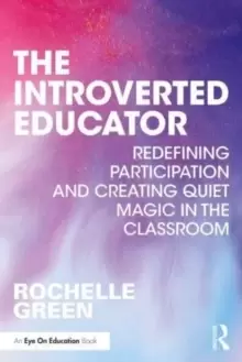 Image of The Introverted Educator : Redefining Participation and Creating Quiet Magic in the Classroom