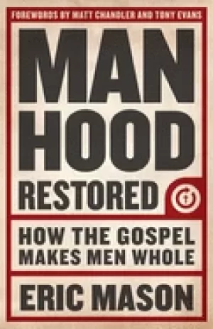 Image of manhood restored how the gospel makes men whole