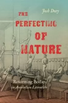 Image of The Perfecting of Nature : Reforming Bodies in Antebellum Literature