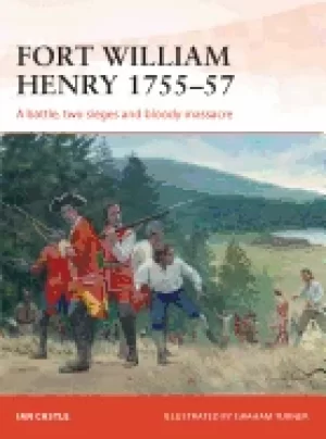 Image of fort william henry 1755 57 a battle two sieges and bloody massacre