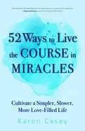 Image of 52 ways to live the course in miracles cultivate a simpler slower more love