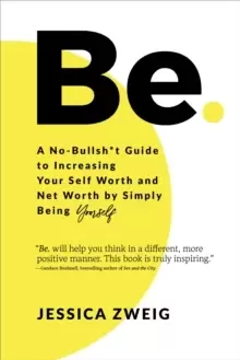 Image of Be: A No-Bullsh*t Guide to Increasing Your Self Worth and Net Worth by Simply Being Yourself
