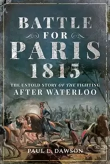 Image of Battle for Paris 1815 : The Untold Story of the Fighting after Waterloo