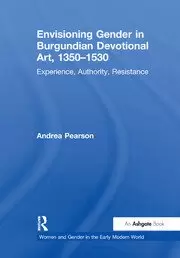 Image of Envisioning Gender in Burgundian Devotional Art 1350-1530 Experience Authority Resistance