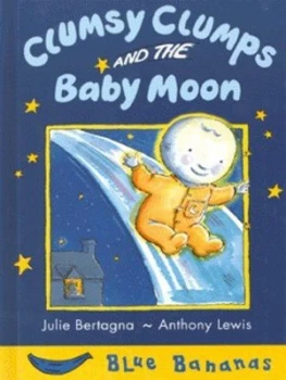 Image of Clumsy Clumps and the Baby Moon by Julie Bertagna and Anthony Lewis Hardback