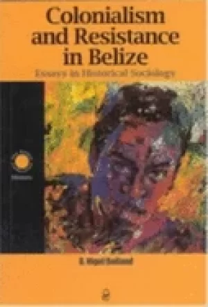 Image of colonialism and resistance in belize essays in historical sociology