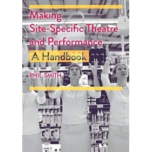 Image of Making Site-Specific Theatre and Performance A Handbook Paperback / softback 2018