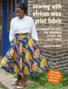 Image of Sewing with African Wax Print Fabric : 25 Vibrant Projects for Handmade Clothes and Accessories