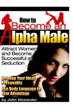 Image of How to Become an Alpha Male by John Alexander Paperback