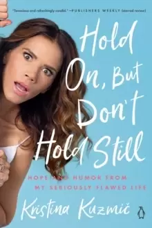 Image of Hold On, But Don't Hold Still : Hope and Humor From My Seriously Flawed Life
