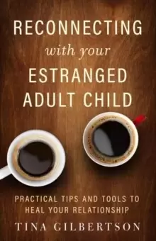 Image of Reconnecting with Your Estranged Adult Child : Practical Tips and Tools to Heal Your Relationship