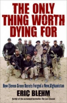 Image of The Only Thing Worth Dying for by Eric Blehm Hardback