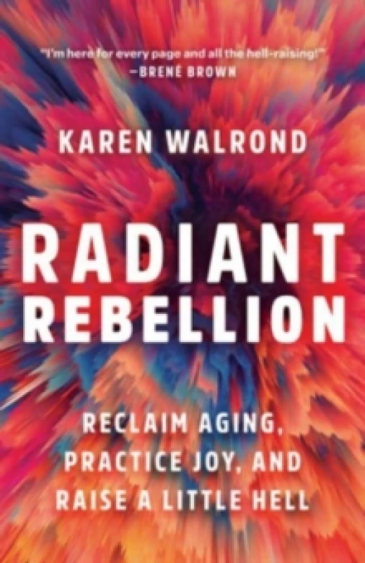 Image of Radiant Rebellion : Reclaim Aging, Practice Joy, and Raise a Little Hell Hardback