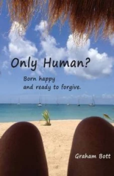 Image of Only Human Born Happy and Ready to Forgive by Graham Bott Paperback